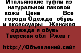 Итальянские туфли из натуральной лаковой кожи › Цена ­ 4 000 - Все города Одежда, обувь и аксессуары » Женская одежда и обувь   . Тверская обл.,Ржев г.